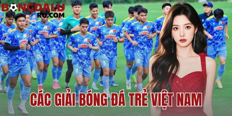 Các Giải Bóng Đá Trẻ Việt Nam | Hệ Thống U19 U21 U23